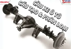 CẦU XE Ô TÔ LÀ GÌ? CẤU TẠO CẦU XE Ô TÔ, PHÂN LOẠI VÀ KINH NGHIỆM VẬN HÀNH