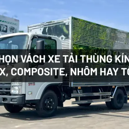 CHỌN VÁCH XE TẢI THÙNG KÍN: INOX, COMPOSITE, NHÔM HAY TÔN?